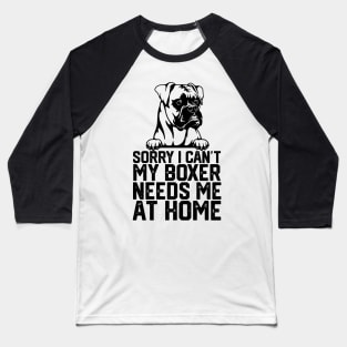 sorry i can't my boxer needs me at home Baseball T-Shirt